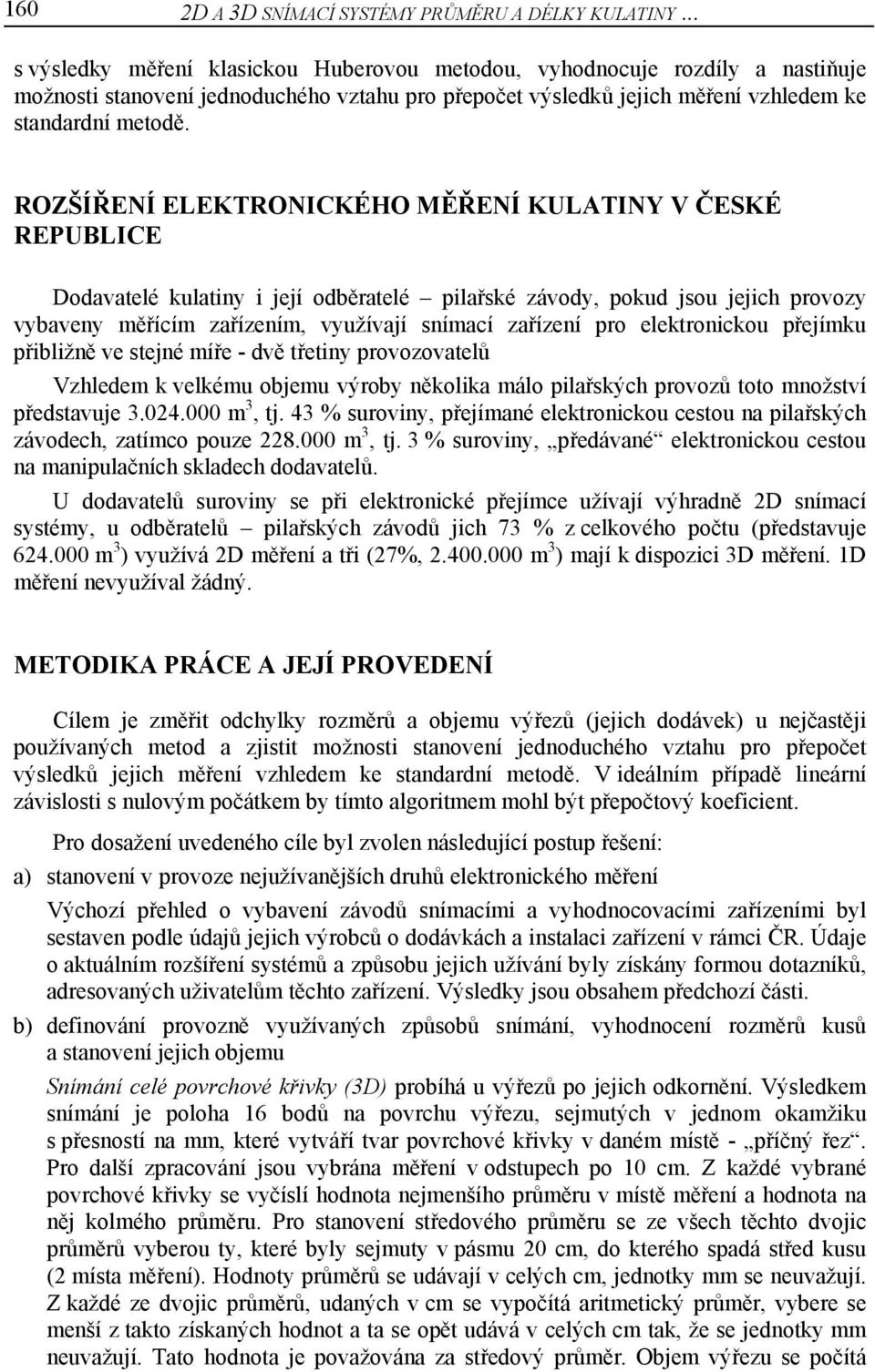 ROZŠÍŘENÍ ELEKTRONICKÉHO MĚŘENÍ KULATINY V ČESKÉ REPUBLICE Dodavatelé kulatiny i její odběratelé pilařské závody, pokud jsou jejich provozy vybaveny měřícím zařízením, využívají snímací zařízení pro