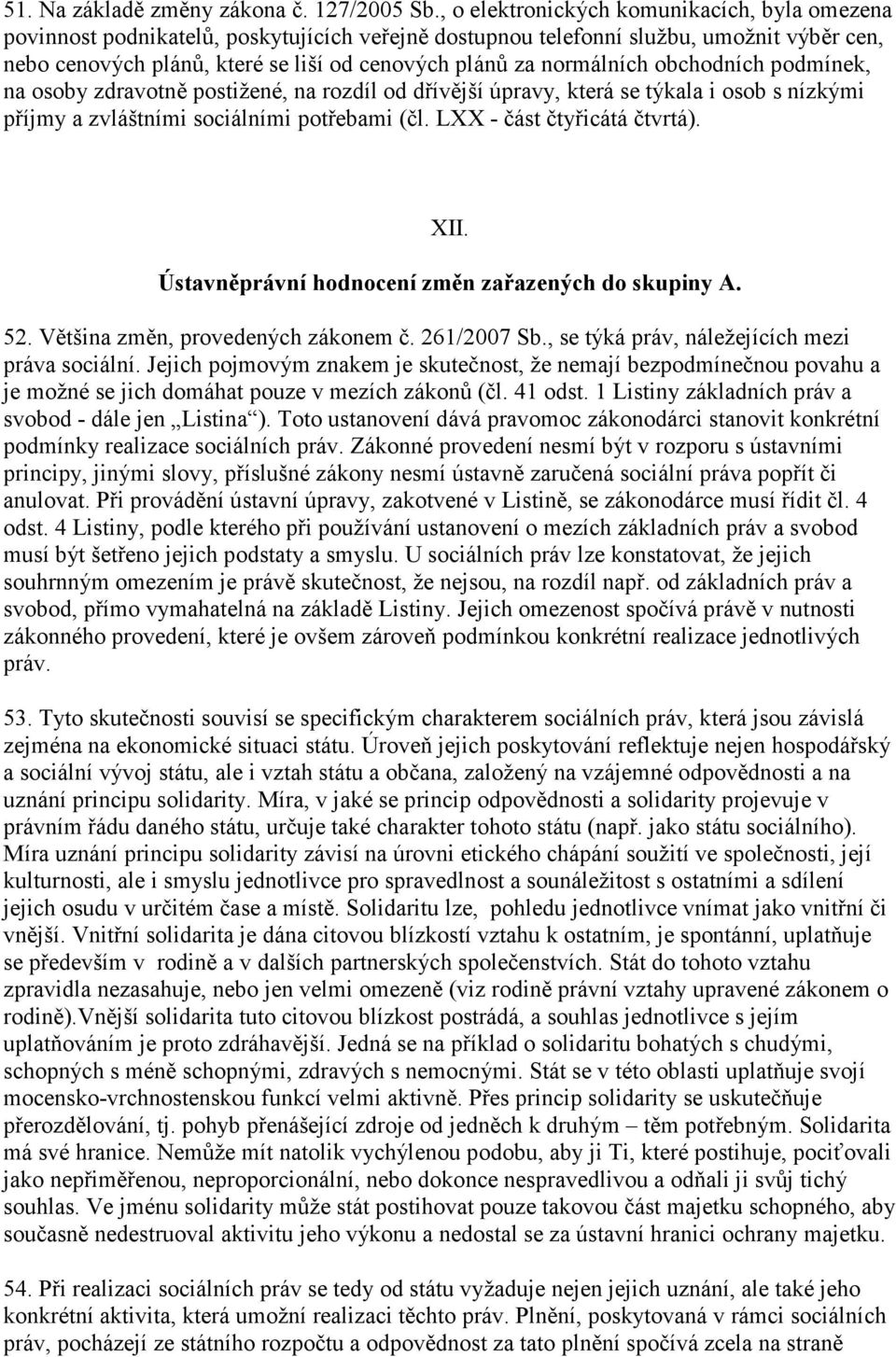 normálních obchodních podmínek, na osoby zdravotně postižené, na rozdíl od dřívější úpravy, která se týkala i osob s nízkými příjmy a zvláštními sociálními potřebami (čl. LXX - část čtyřicátá čtvrtá).