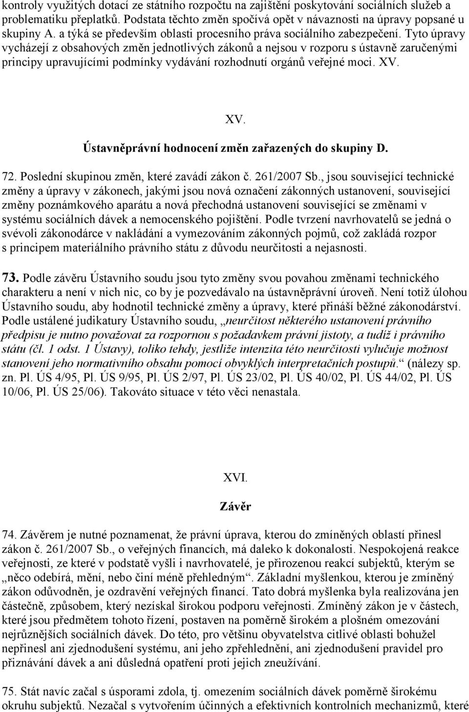 Tyto úpravy vycházejí z obsahových změn jednotlivých zákonů a nejsou v rozporu s ústavně zaručenými principy upravujícími podmínky vydávání rozhodnutí orgánů veřejné moci. XV.