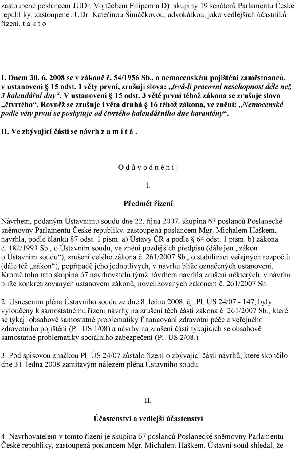 V ustanovení 15 odst. 3 větě první téhož zákona se zrušuje slovo čtvrtého.