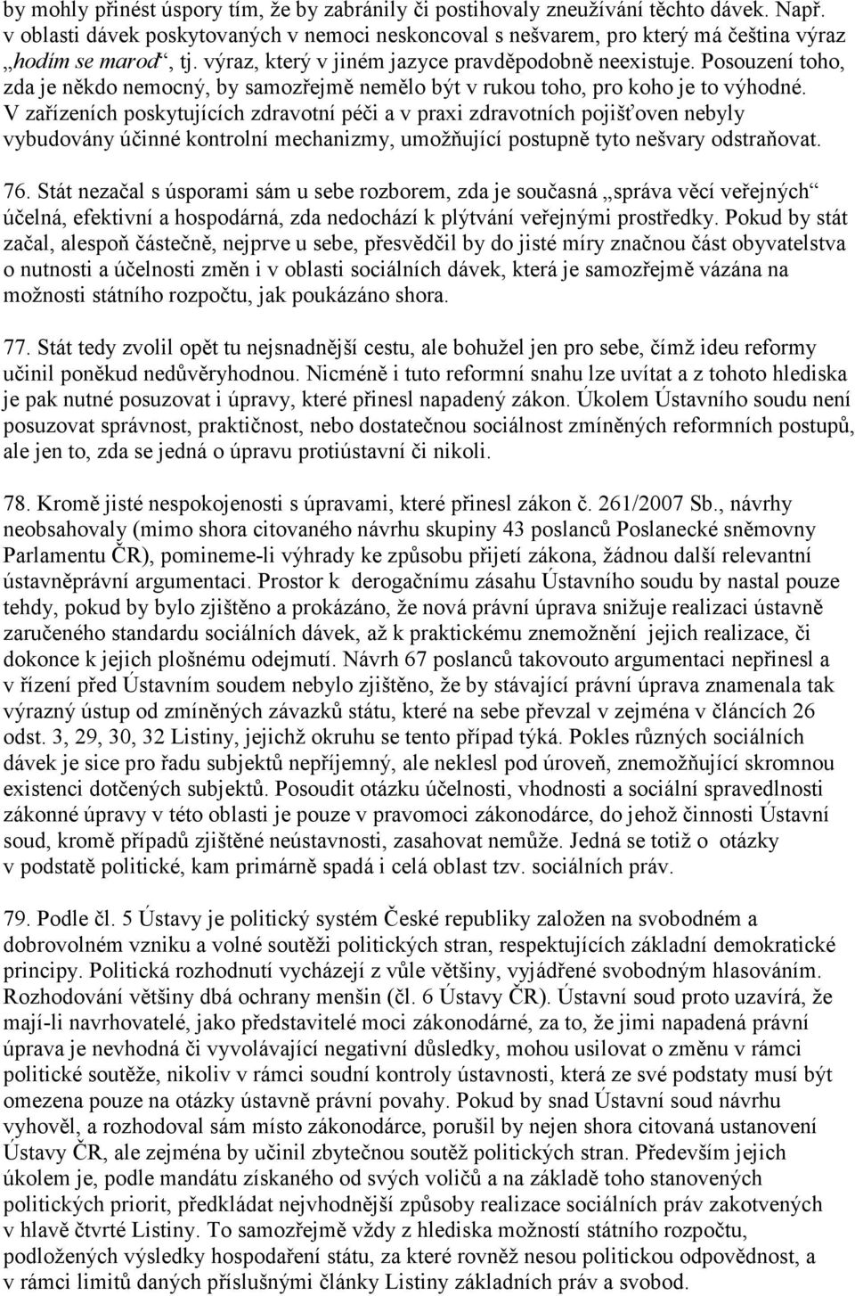 V zařízeních poskytujících zdravotní péči a v praxi zdravotních pojišťoven nebyly vybudovány účinné kontrolní mechanizmy, umožňující postupně tyto nešvary odstraňovat. 76.