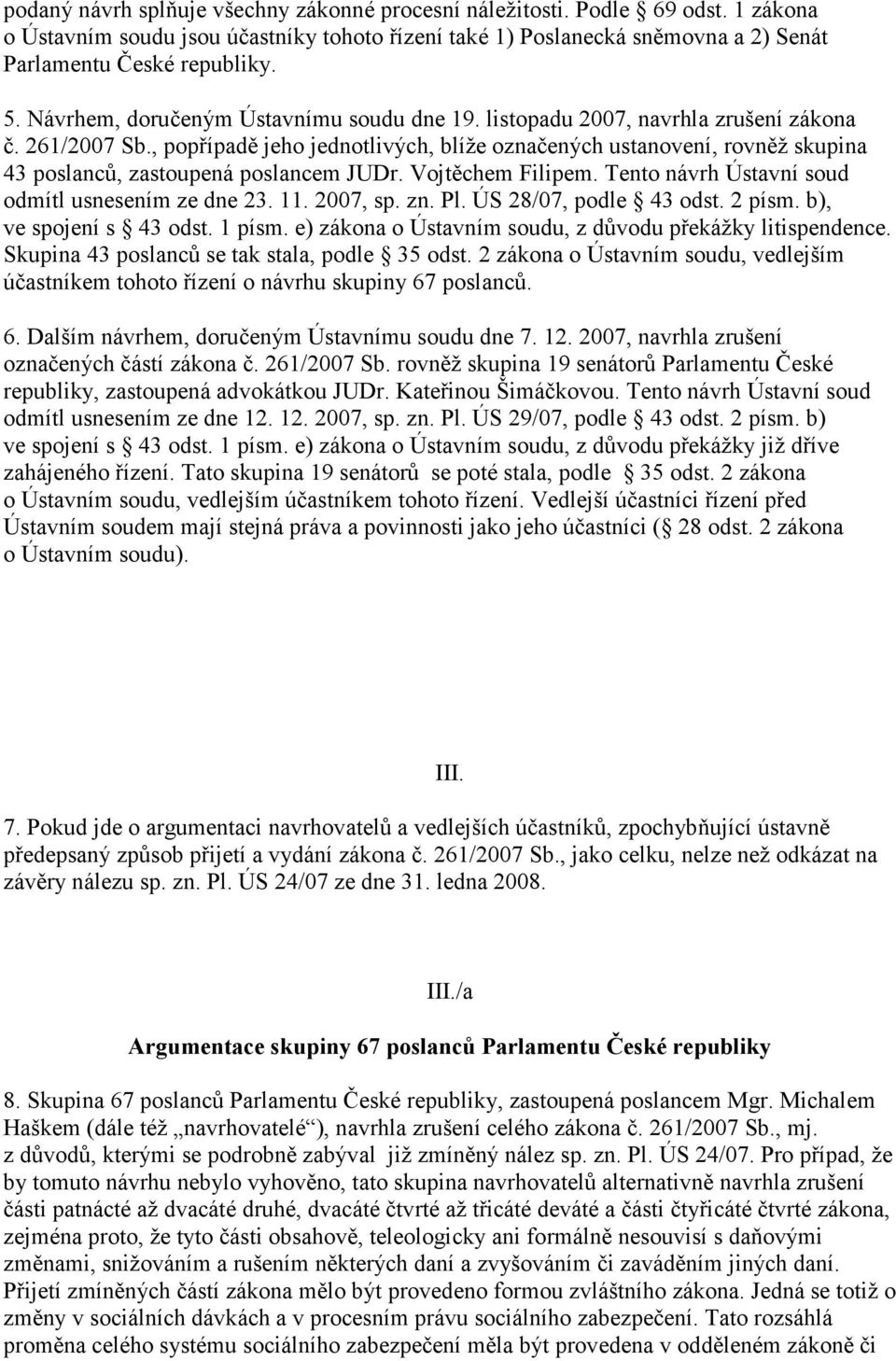 , popřípadě jeho jednotlivých, blíže označených ustanovení, rovněž skupina 43 poslanců, zastoupená poslancem JUDr. Vojtěchem Filipem. Tento návrh Ústavní soud odmítl usnesením ze dne 23. 11. 2007, sp.