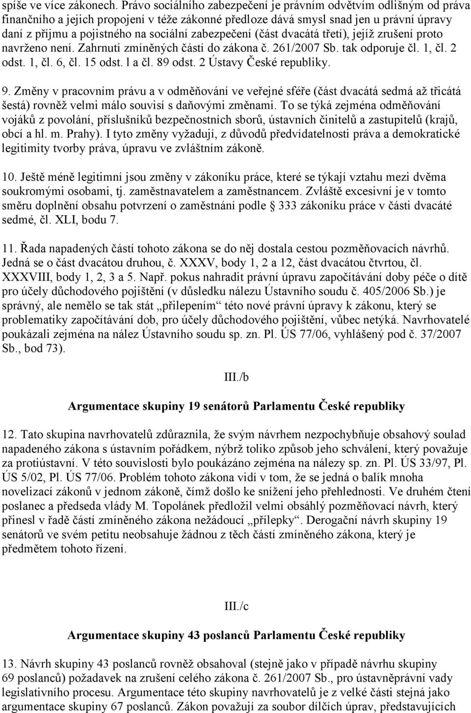 zabezpečení (část dvacátá třetí), jejíž zrušení proto navrženo není. Zahrnutí zmíněných částí do zákona č. 261/2007 Sb. tak odporuje čl. 1, čl. 2 odst. 1, čl. 6, čl. 15 odst. l a čl. 89 odst.