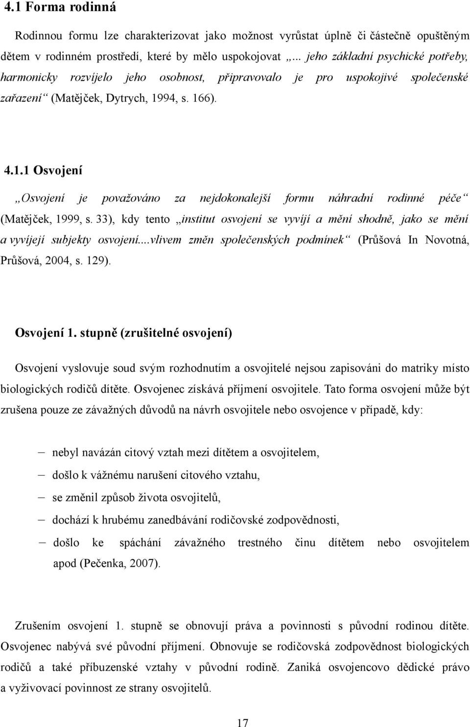 94, s. 166). 4.1.1 Osvojení Osvojení je považováno za nejdokonalejší formu náhradní rodinné péče (Matějček, 1999, s.