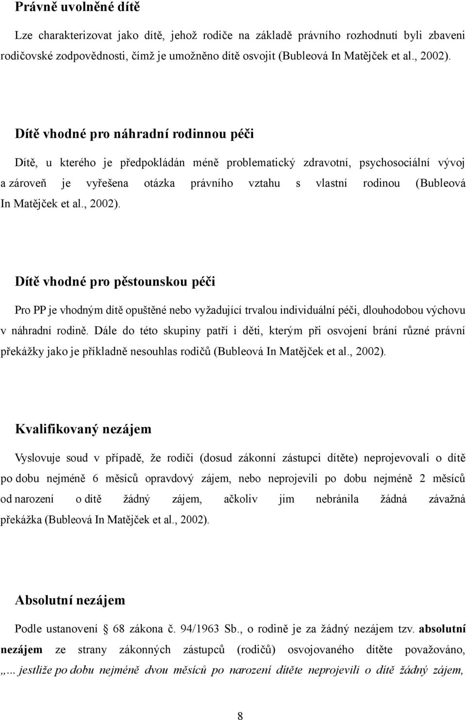 Dítě vhodné pro náhradní rodinnou péči Dítě, u kterého je předpokládán méně problematický zdravotní, psychosociální vývoj a zároveň je vyřešena otázka právního vztahu s vlastní rodinou (Bubleová In