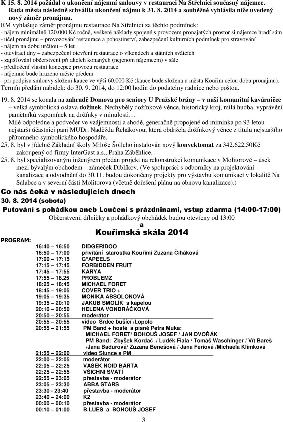 000 Kč ročně, veškeré náklady spojené s provozem pronajatých prostor si nájemce hradí sám - účel pronájmu provozování restaurace a pohostinství, zabezpečení kulturních podmínek pro stravování - nájem