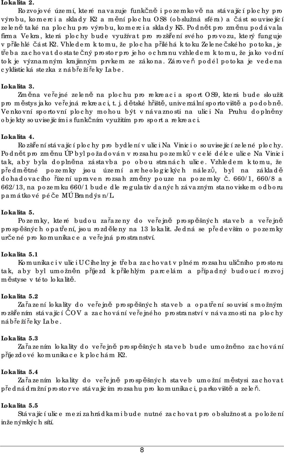 a sklady K5. Podnět pro změnu podávala firma Vekra, která plochy bude využívat pro rozšíření svého provozu, který funguje v přilehlé část K2.