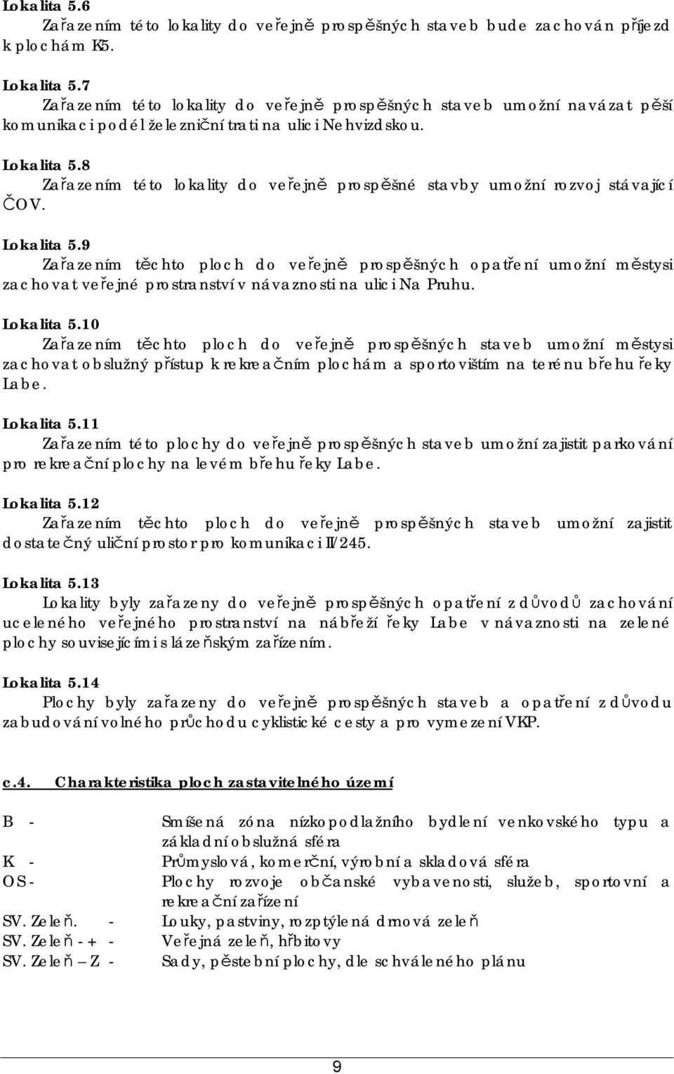 8 Zařazením této lokality do veřejně stavby umožní rozvoj stávající ČOV. Lokalita 5.
