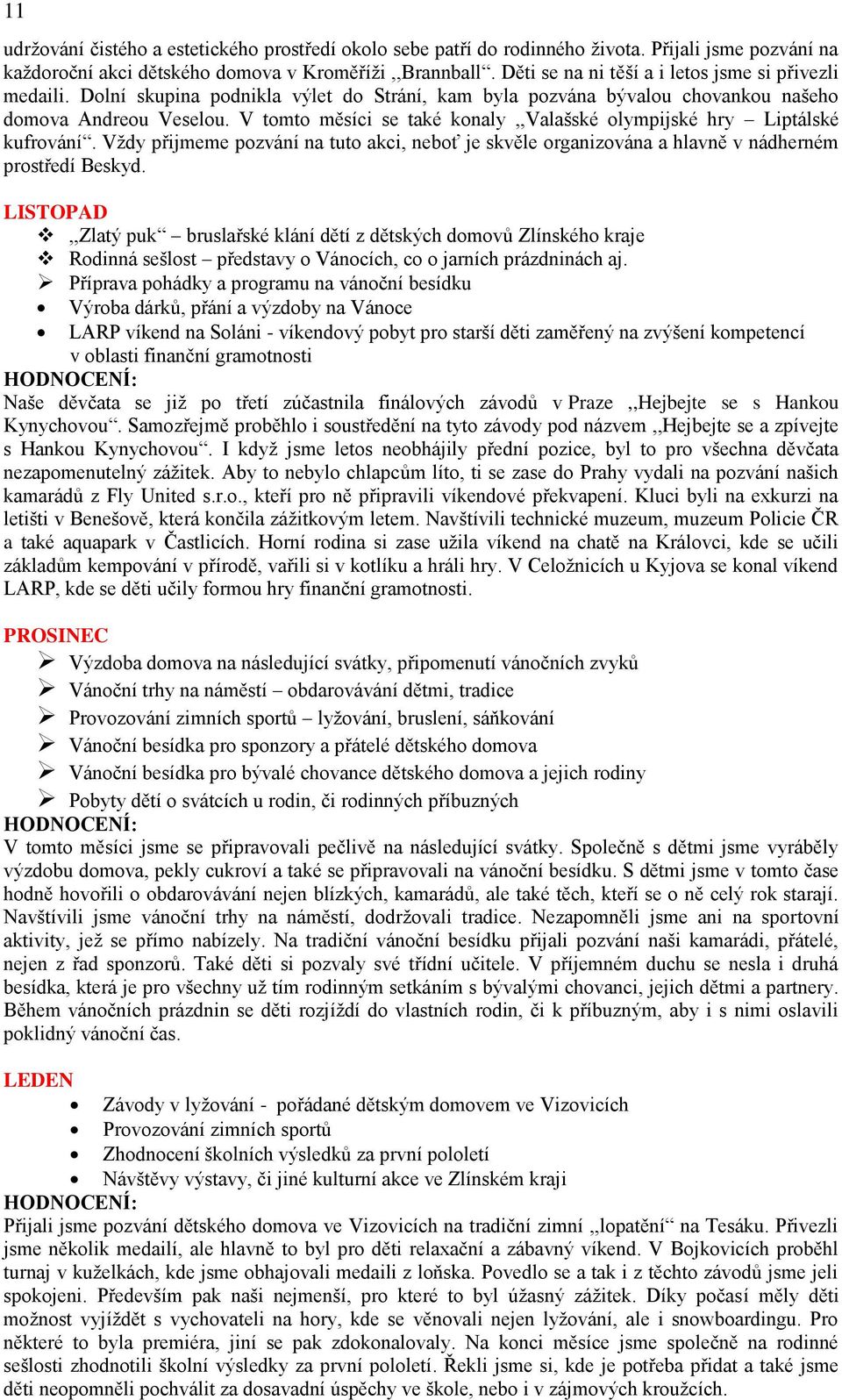 V tomto měsíci se také konaly,,valašské olympijské hry Liptálské kufrování. Vždy přijmeme pozvání na tuto akci, neboť je skvěle organizována a hlavně v nádherném prostředí Beskyd.