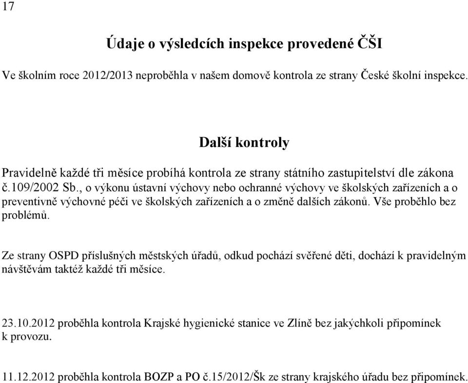 , o výkonu ústavní výchovy nebo ochranné výchovy ve školských zařízeních a o preventivně výchovné péči ve školských zařízeních a o změně dalších zákonů. Vše proběhlo bez problémů.