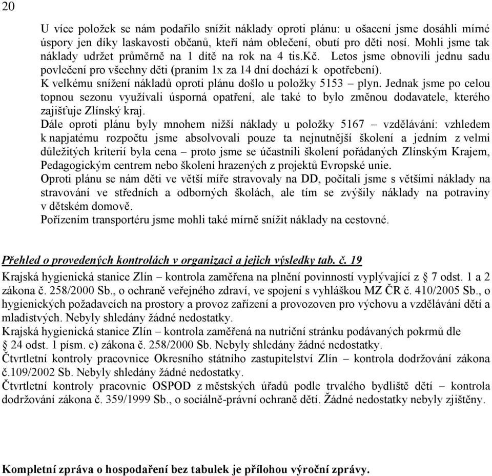 K velkému snížení nákladů oproti plánu došlo u položky 5153 plyn. Jednak jsme po celou topnou sezonu využívali úsporná opatření, ale také to bylo změnou dodavatele, kterého zajišťuje Zlínský kraj.