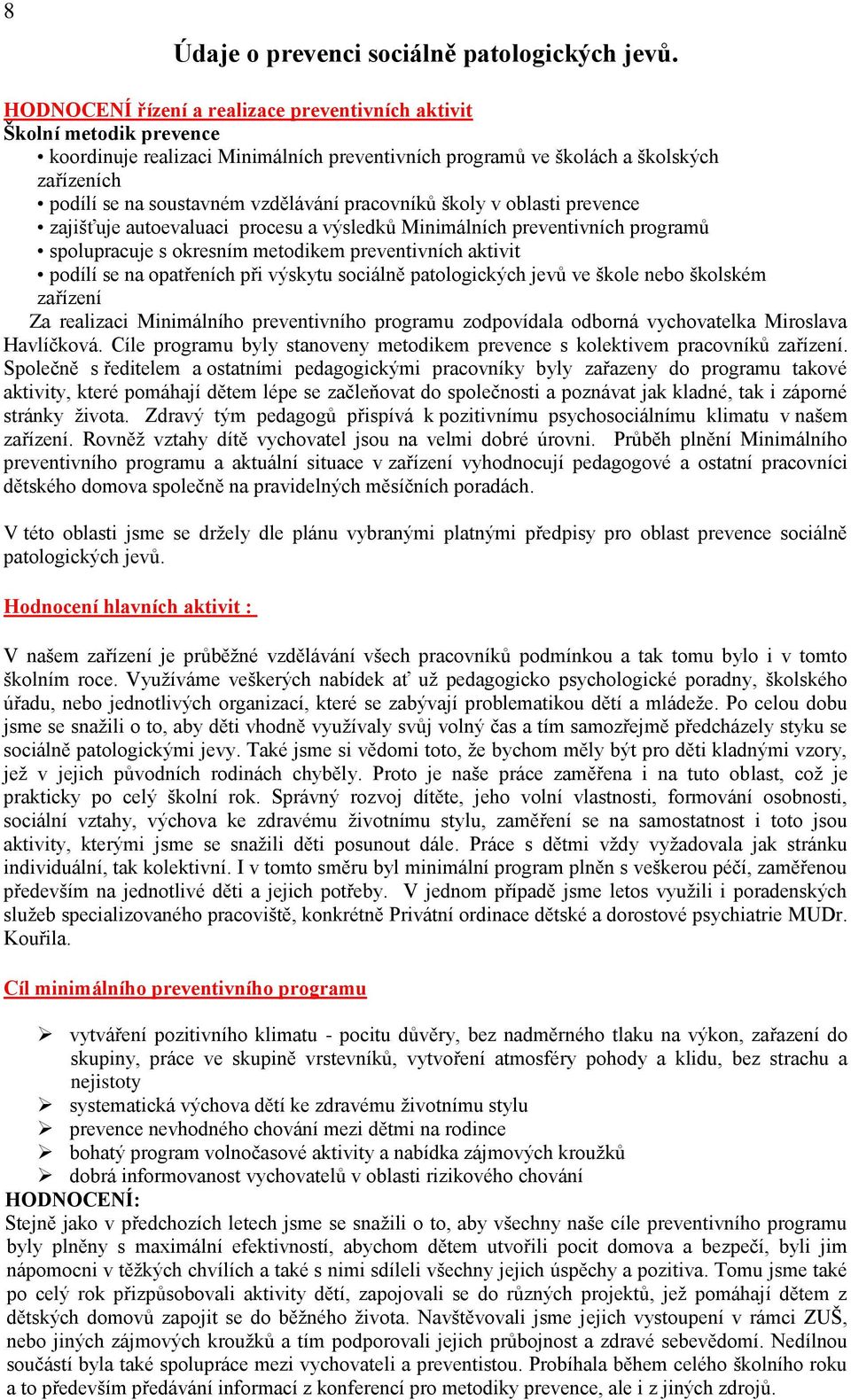 pracovníků školy v oblasti prevence zajišťuje autoevaluaci procesu a výsledků Minimálních preventivních programů spolupracuje s okresním metodikem preventivních aktivit podílí se na opatřeních při