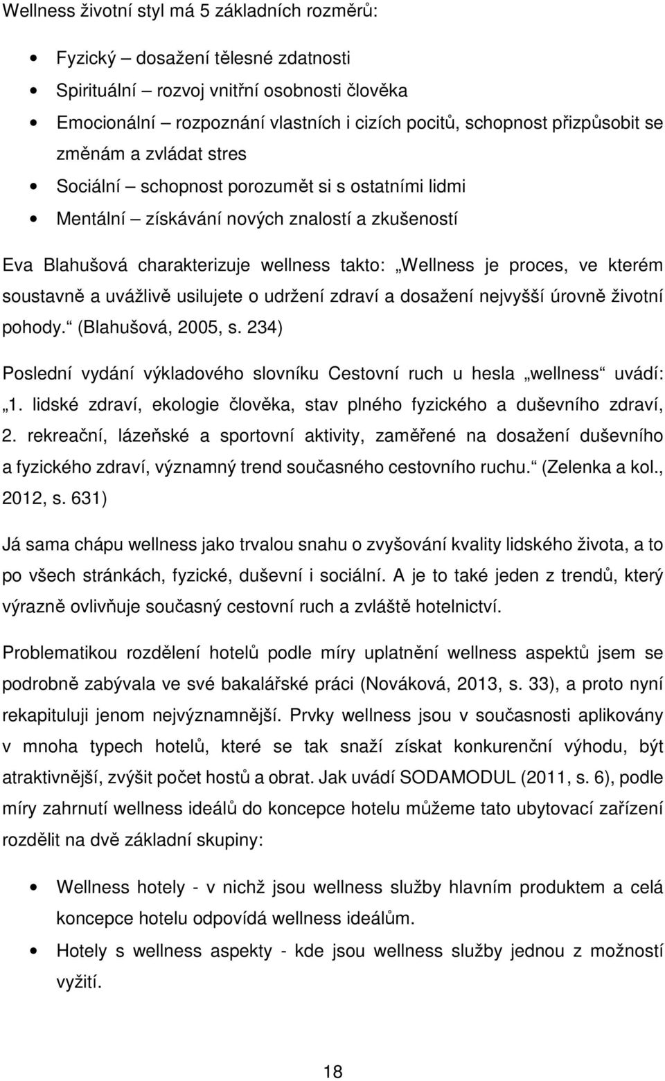 soustavně a uvážlivě usilujete o udržení zdraví a dosažení nejvyšší úrovně životní pohody. (Blahušová, 2005, s. 234) Poslední vydání výkladového slovníku Cestovní ruch u hesla wellness uvádí: 1.