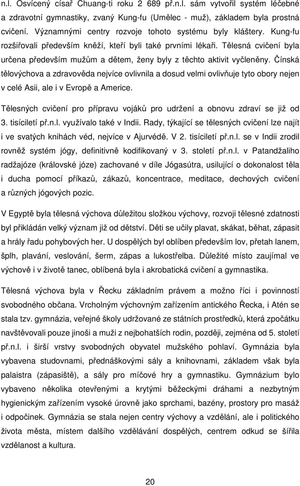 Tělesná cvičení byla určena především mužům a dětem, ženy byly z těchto aktivit vyčleněny.