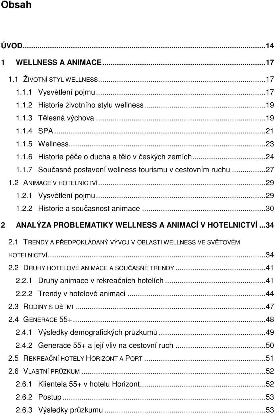 .. 30 2 ANALÝZA PROBLEMATIKY WELLNESS A ANIMACÍ V HOTELNICTVÍ... 34 2.1 TRENDY A PŘEDPOKLÁDANÝ VÝVOJ V OBLASTI WELLNESS VE SVĚTOVÉM HOTELNICTVÍ... 34 2.2 DRUHY HOTELOVÉ ANIMACE A SOUČASNÉ TRENDY.