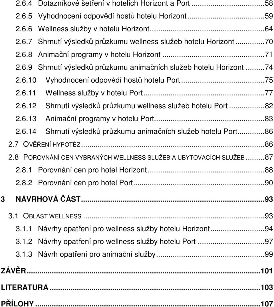 .. 77 2.6.12 Shrnutí výsledků průzkumu wellness služeb hotelu Port... 82 2.6.13 Animační programy v hotelu Port... 83 2.6.14 Shrnutí výsledků průzkumu animačních služeb hotelu Port... 86 2.