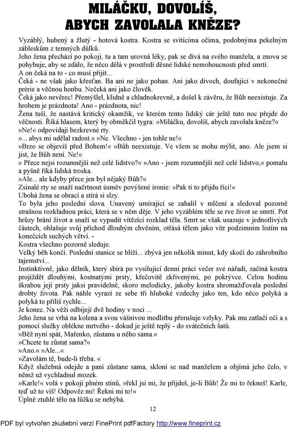 A on čeká na to - co musí přijít... Čeká - ne však jako křesťan. Ba ani ne jako pohan. Ani jako divoch, doufající v nekonečné prérie a věčnou honbu. Nečeká ani jako člověk. Čeká jako nevěrec!