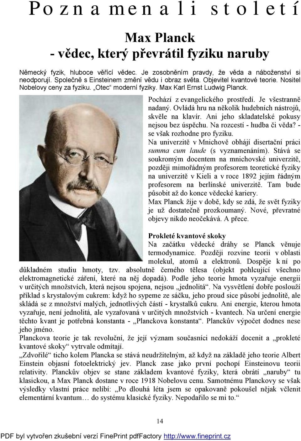 Je všestranně nadaný. Ovládá hru na několik hudebních nástrojů, skvěle na klavír. Ani jeho skladatelské pokusy nejsou bez úspěchu. Na rozcestí - hudba či věda? - se však rozhodne pro fyziku.