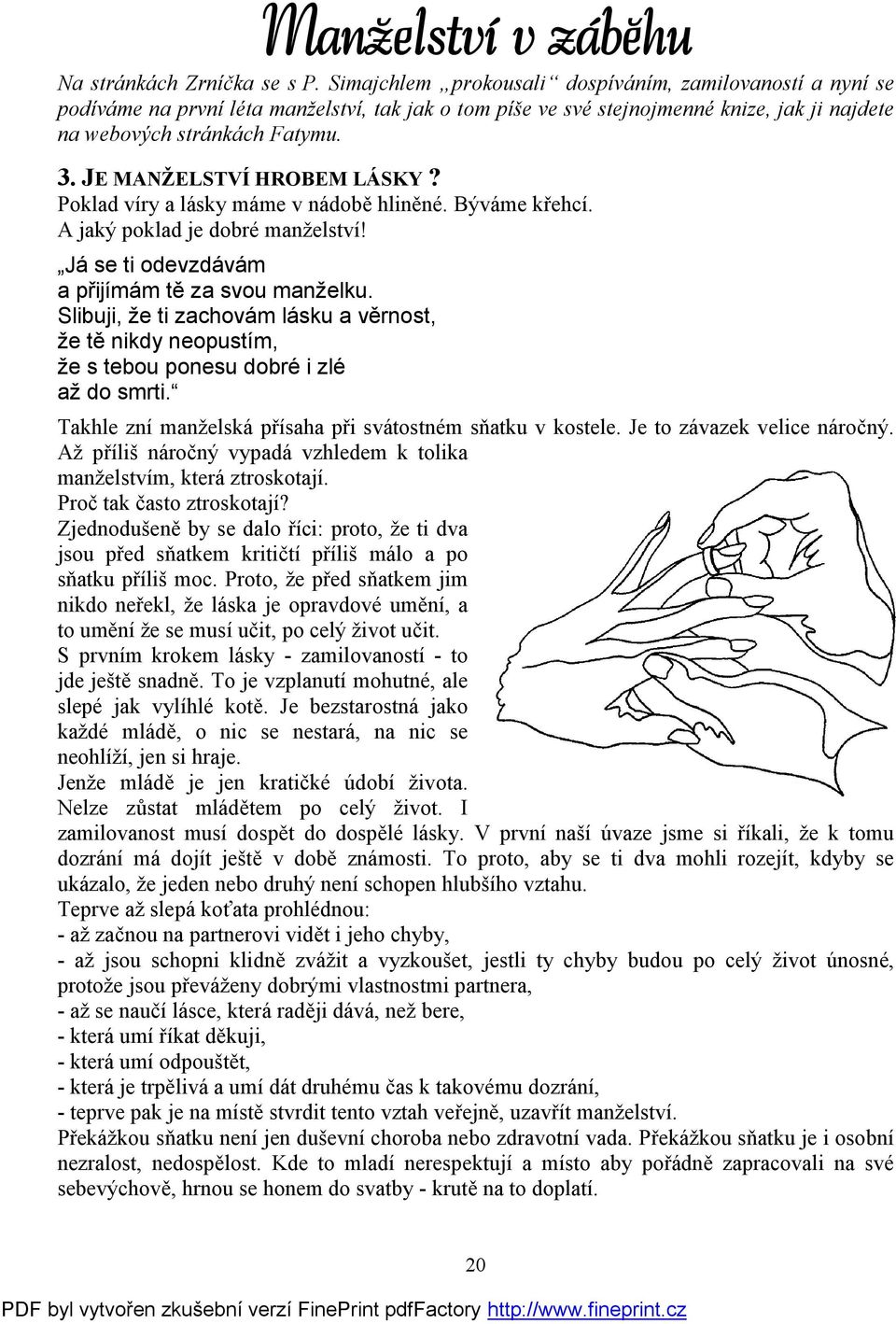 JE MANŽELSTVÍ HROBEM LÁSKY? Poklad víry a lásky máme v nádobě hliněné. Býváme křehcí. A jaký poklad je dobré manželství! Já se ti odevzdávám a přijímám tě za svou manželku.