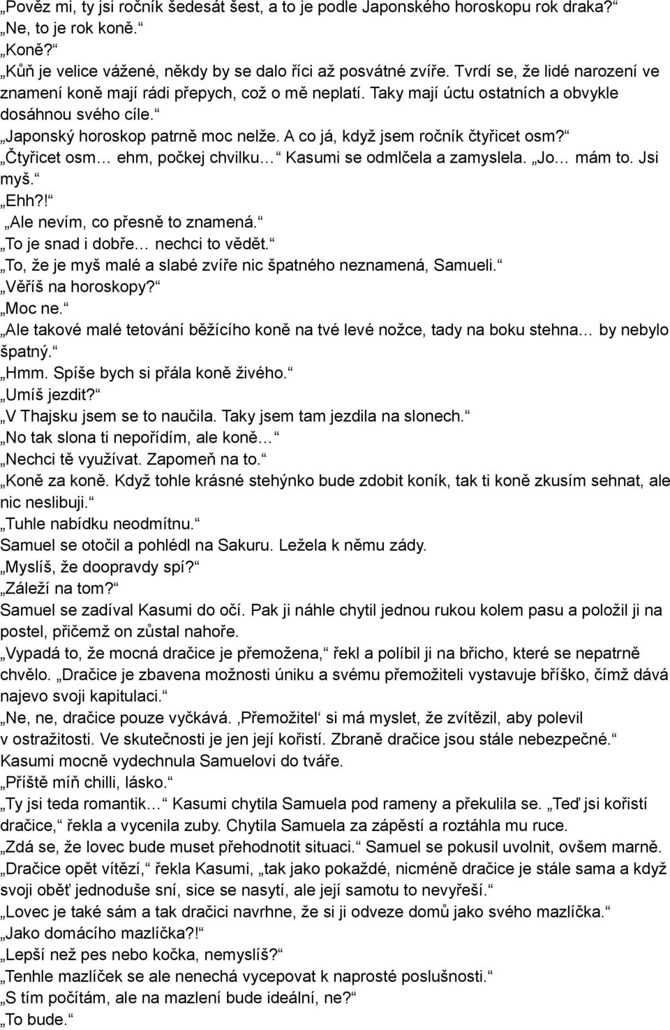 A co já, když jsem ročník čtyřicet osm? Čtyřicet osm ehm, počkej chvilku Kasumi se odmlčela a zamyslela. Jo mám to. Jsi myš. Ehh?! Ale nevím, co přesně to znamená. To je snad i dobře nechci to vědět.