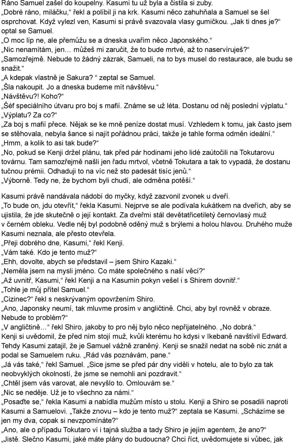 Nic nenamítám, jen můžeš mi zaručit, že to bude mrtvé, až to naservíruješ? Samozřejmě. Nebude to žádný zázrak, Samueli, na to bys musel do restaurace, ale budu se snažit. A kdepak vlastně je Sakura?