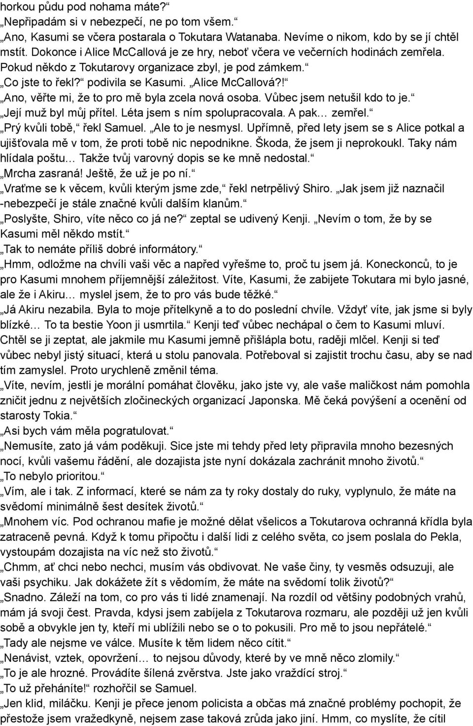 Vůbec jsem netušil kdo to je. Její muž byl můj přítel. Léta jsem s ním spolupracovala. A pak zemřel. Prý kvůli tobě, řekl Samuel. Ale to je nesmysl.