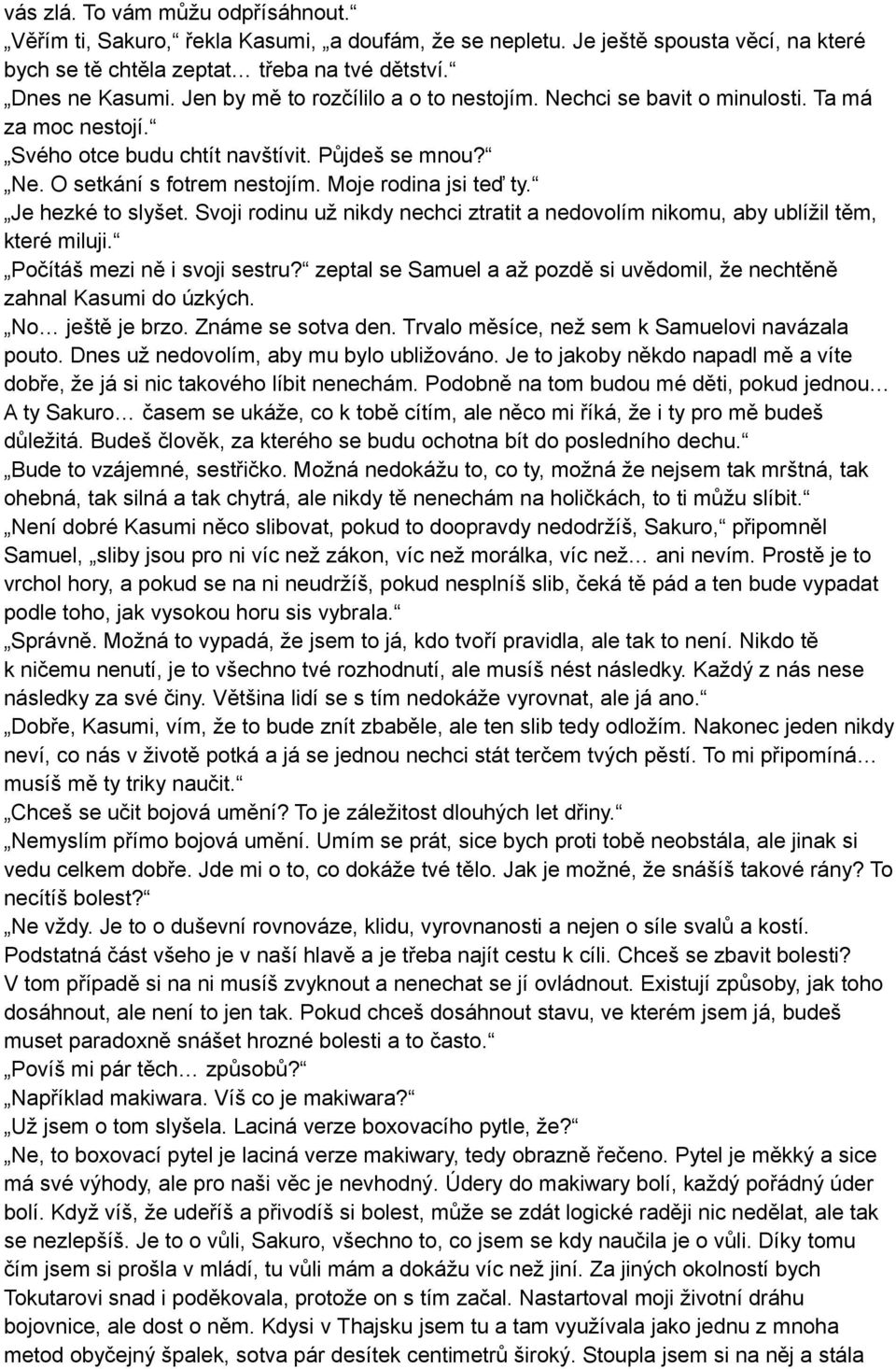 Je hezké to slyšet. Svoji rodinu už nikdy nechci ztratit a nedovolím nikomu, aby ublížil těm, které miluji. Počítáš mezi ně i svoji sestru?