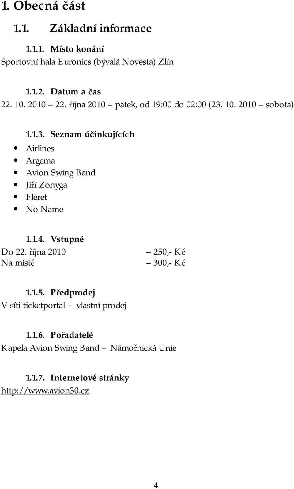 10. 2010 sobota) 1.1.3. Seznam účinkujících Airlines Argema Avion Swing Band Jiří Zonyga Fleret No Name 1.1.4. Vstupné Do 22.