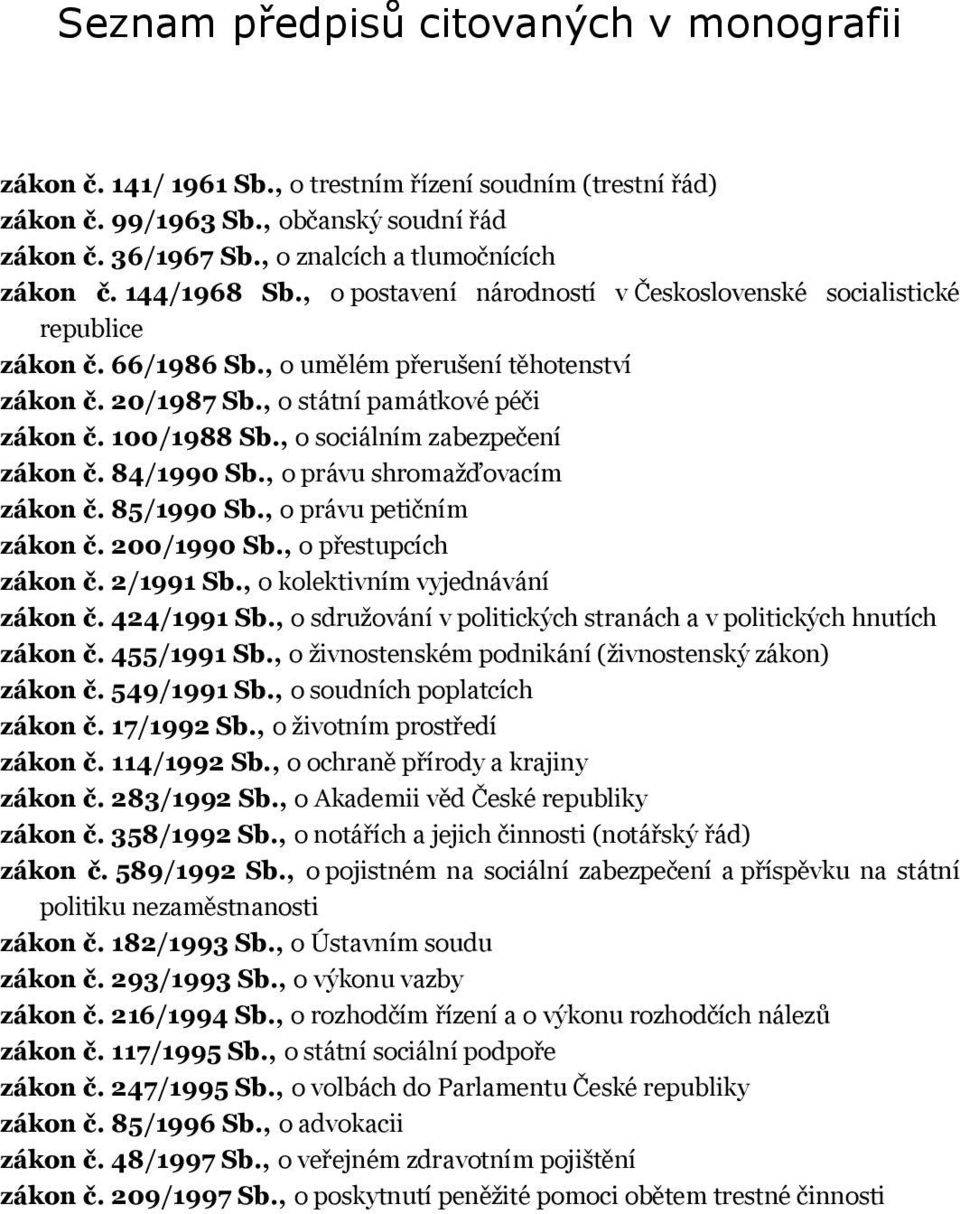 , o státní památkové péči zákon č. 100/1988 Sb., o sociálním zabezpečení zákon č. 84/1990 Sb., o právu shromažďovacím zákon č. 85/1990 Sb., o právu petičním zákon č. 200/1990 Sb.