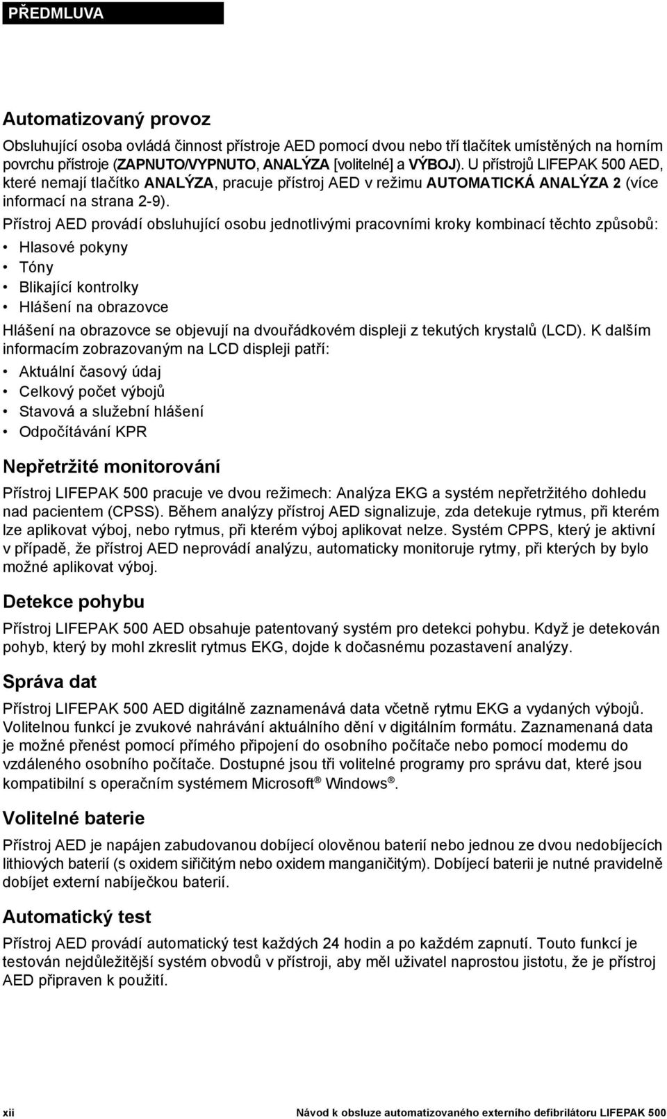 Přístroj AED provádí obsluhující osobu jednotlivými pracovními kroky kombinací těchto způsobů: Hlasové pokyny Tóny Blikající kontrolky Hlášení na obrazovce Hlášení na obrazovce se objevují na