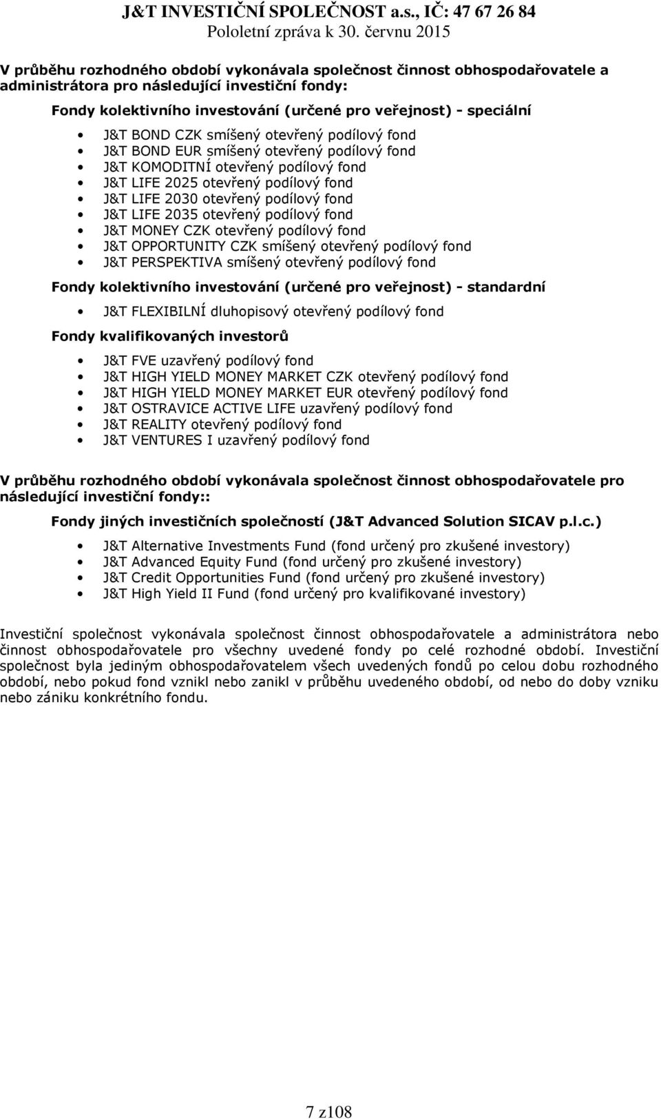 LIFE 2035 otevřený podílový fond J&T MONEY CZK otevřený podílový fond J&T OPPORTUNITY CZK smíšený otevřený podílový fond J&T PERSPEKTIVA smíšený otevřený podílový fond Fondy kolektivního investování