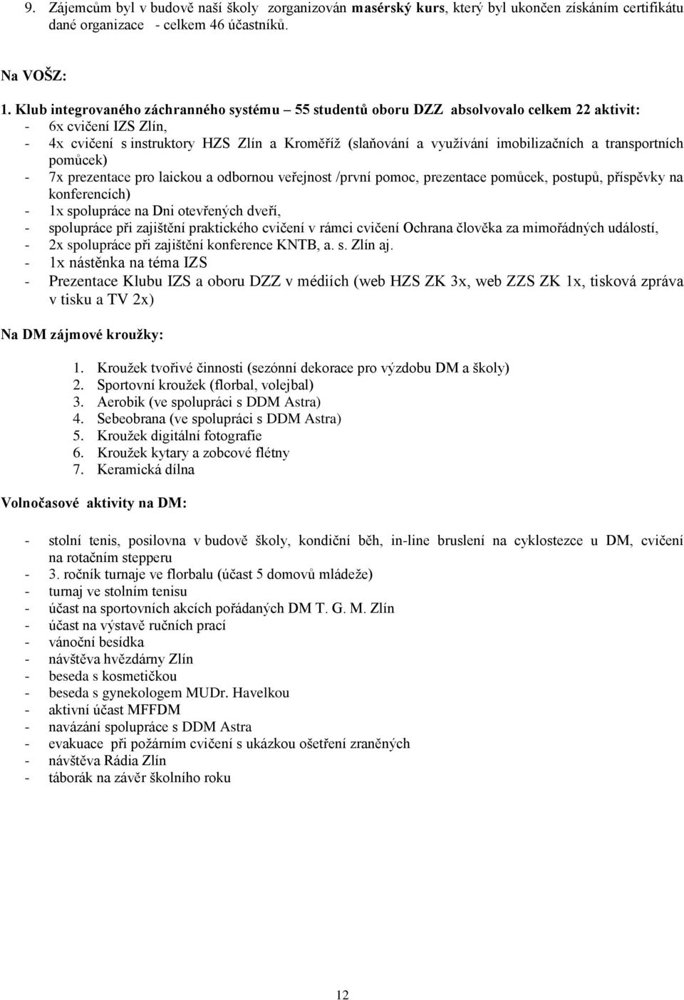 a transportních pomůcek) - 7x prezentace pro laickou a odbornou veřejnost /první pomoc, prezentace pomůcek, postupů, příspěvky na konferencích) - 1x spolupráce na Dni otevřených dveří, - spolupráce