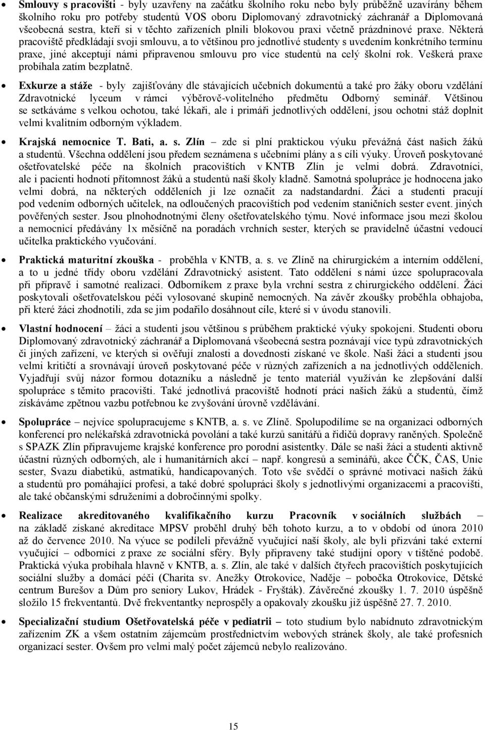 Některá pracoviště předkládají svoji smlouvu, a to většinou pro jednotlivé studenty s uvedením konkrétního termínu praxe, jiné akceptují námi připravenou smlouvu pro více studentů na celý školní rok.