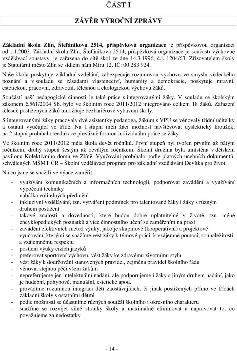 Zřizovatelem školy je Statutární město Zlín se sídlem nám.míru 12, IČ: 00 283 924.