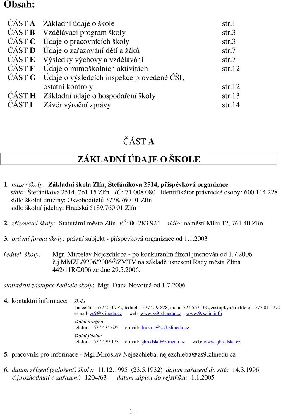 12 ČÁST H Základní údaje o hospodaření školy str.13 ČÁST I Závěr výroční zprávy str.14 ČÁST A ZÁKLADNÍ ÚDAJE O ŠKOLE 1.