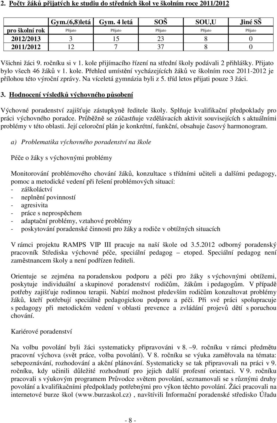 kole přijímacího řízení na střední školy podávali 2 přihlášky. Přijato bylo všech 46 žáků v 1. kole. Přehled umístění vycházejících žáků ve školním roce 2011-2012 je přílohou této výroční zprávy.