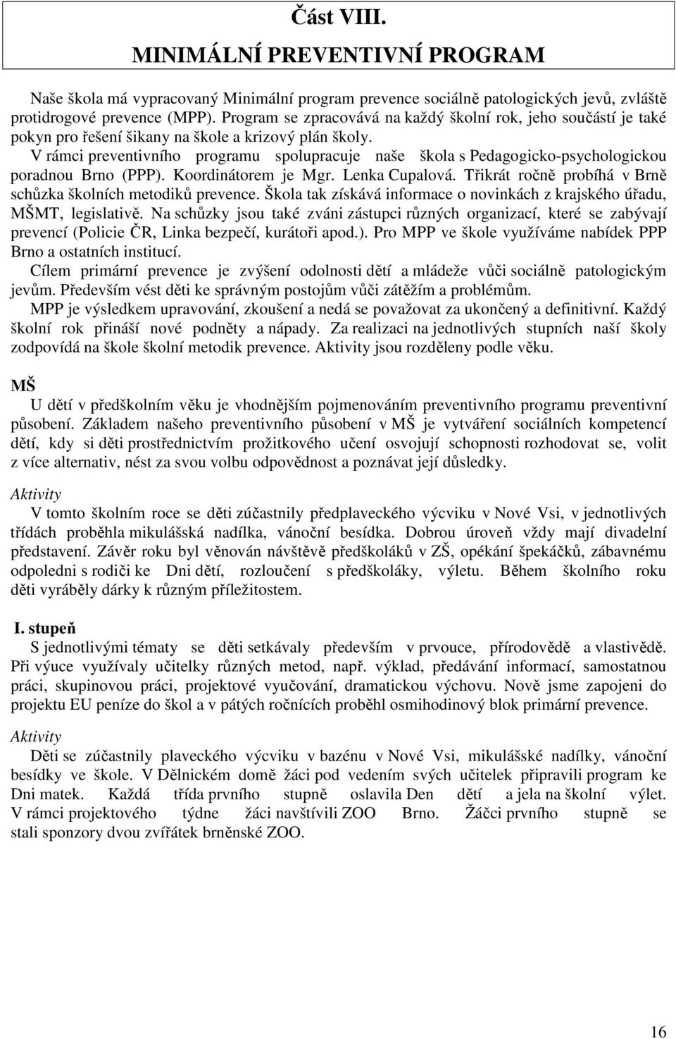 V rámci preventivního programu spolupracuje naše škola s Pedagogicko-psychologickou poradnou Brno (PPP). Koordinátorem je Mgr. Lenka Cupalová.