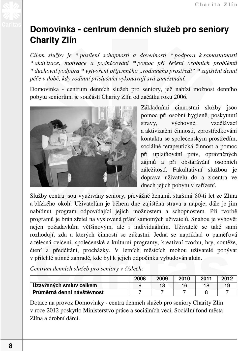 Domovinka - centrum denních služeb pro seniory, jež nabízí možnost denního pobytu seniorům, je součástí Charity Zlín od začátku roku 2006.