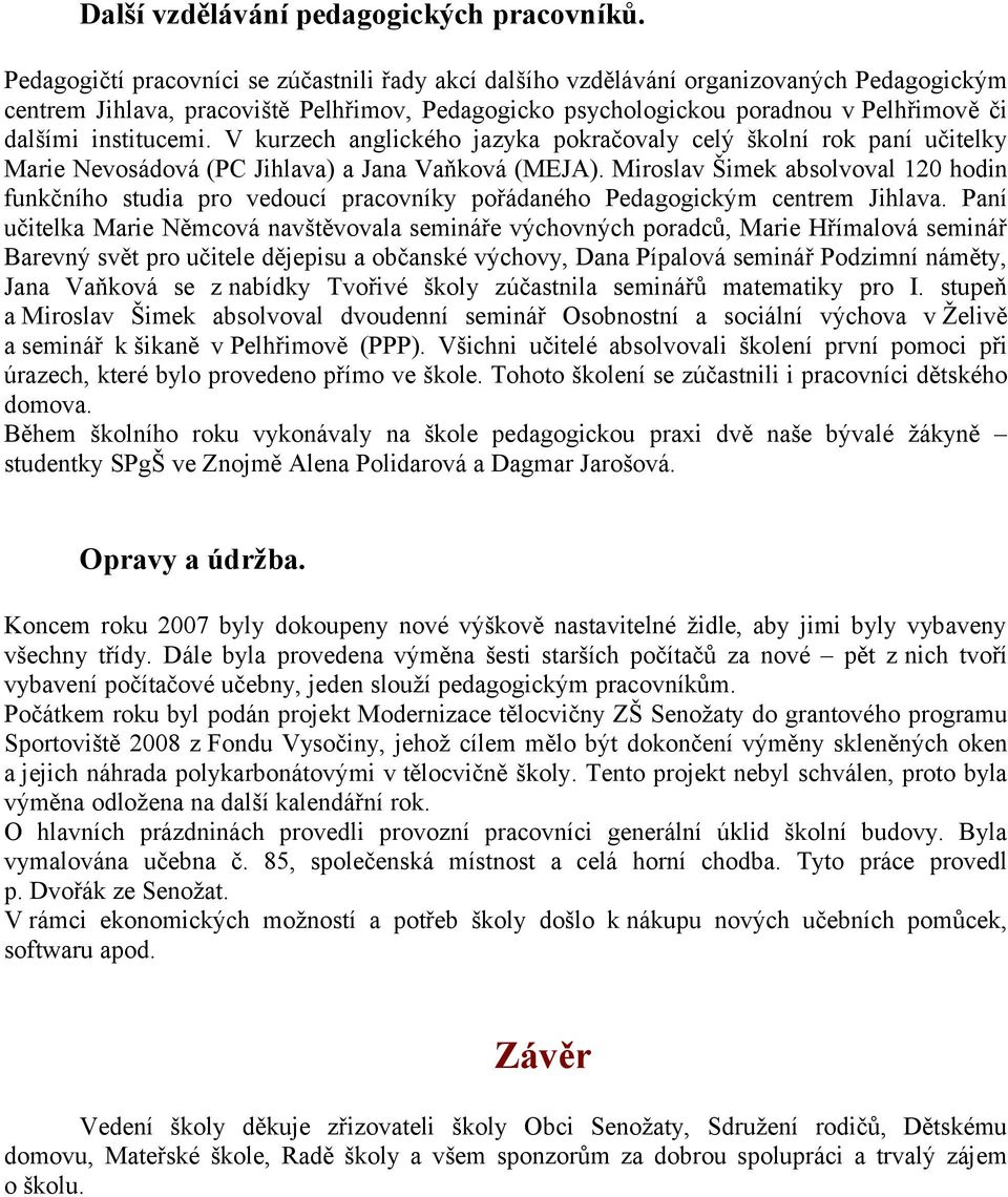 institucemi. V kurzech anglického jazyka pokračovaly celý školní rok paní učitelky Marie Nevosádová (PC Jihlava) a Jana Vaňková (MEJA).