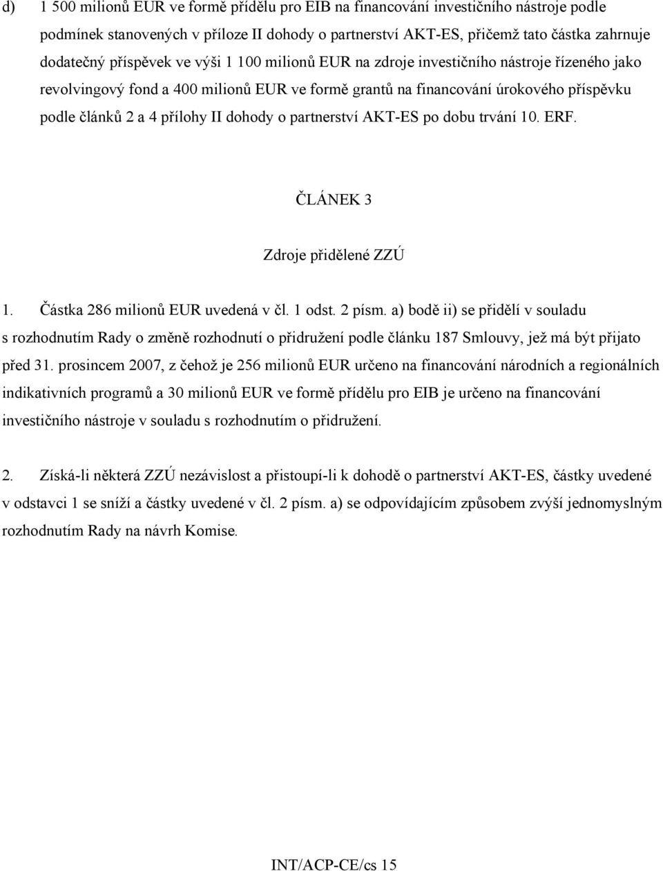 dohody o partnerství AKT-ES po dobu trvání 10. ERF. ČLÁNEK 3 Zdroje přidělené ZZÚ 1. Částka 286 milionů EUR uvedená v čl. 1 odst. 2 písm.