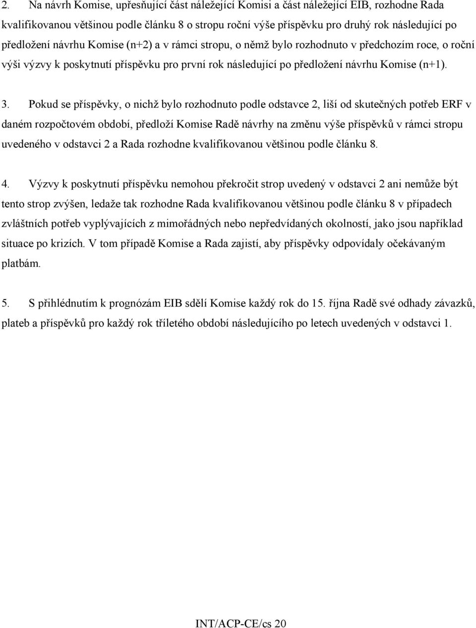 Pokud se příspěvky, o nichž bylo rozhodnuto podle odstavce 2, liší od skutečných potřeb ERF v daném rozpočtovém období, předloží Komise Radě návrhy na změnu výše příspěvků v rámci stropu uvedeného v