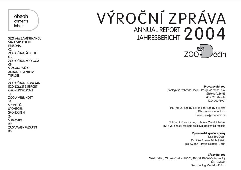 Pastýøská stìna, p.o. i kova 1286/15 405 02 Dìèín IV IÈO: 00078921 Tel./Fax: 00420 412 531 164, 00420 412 531 626 Web: www.zoodecin.cz E-mail: info@ zoodecin.cz Statutární zástupce: Ing.
