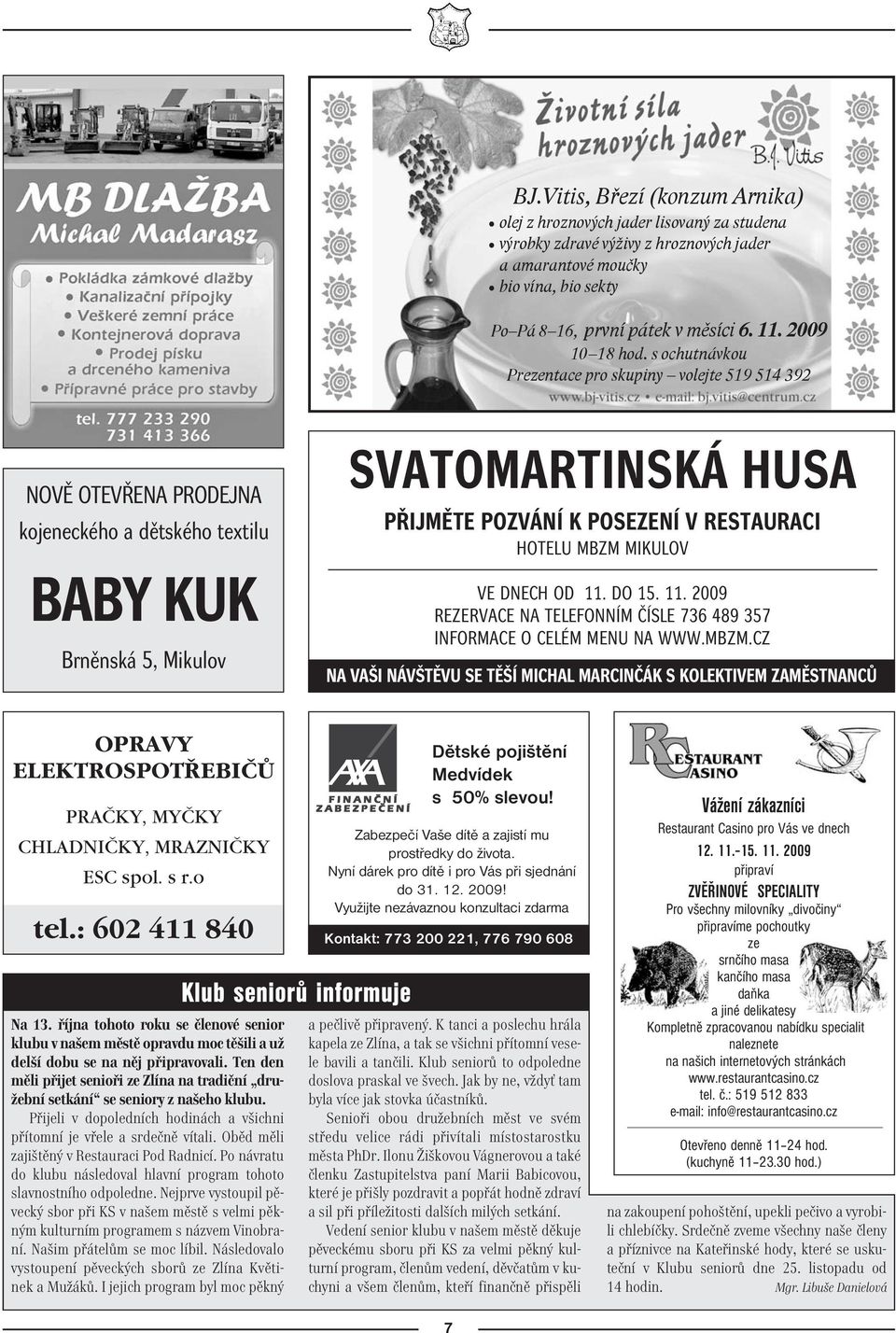 s ochutnávkou Prezentace pro skupiny volejte 519 514 392 NOVĚ OTEVŘENA PRODEJNA kojeneckého a dětského textilu BABY KUK Brněnská 5, Mikulov SVATOMARTINSKÁ HUSA PŘIJMĚTE POZVÁNÍ K POSEZENÍ V