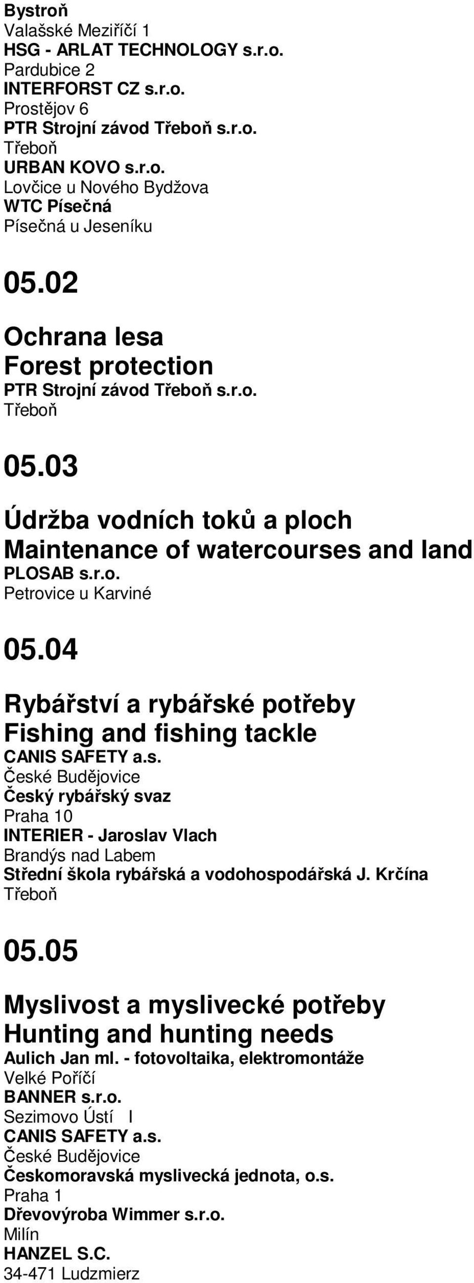 04 Rybářství a rybářské potřeby Fishing and fishing tackle CANIS SAFETY a.s. Český rybářský svaz 0 INTERIER - Jaroslav Vlach Brandýs nad Labem Střední škola rybářská a vodohospodářská J.