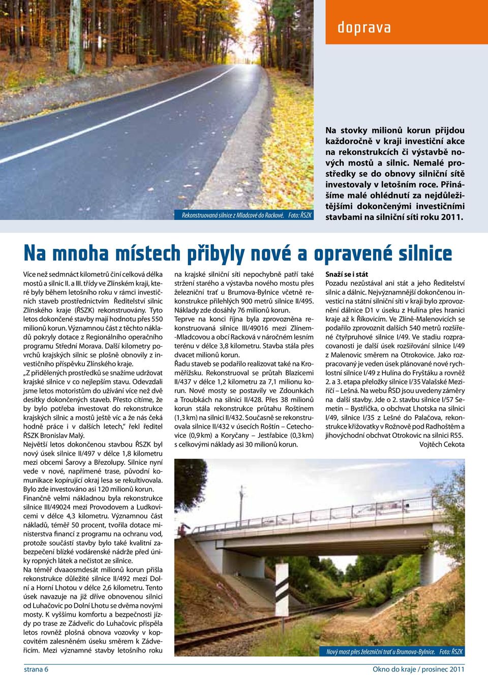 Nemalé prostředky se do obnovy silniční sítě investovaly v letošním roce. Přinášíme malé ohlédnutí za nejdůležitějšími dokončenými investičními stavbami na silniční síti roku 2011.