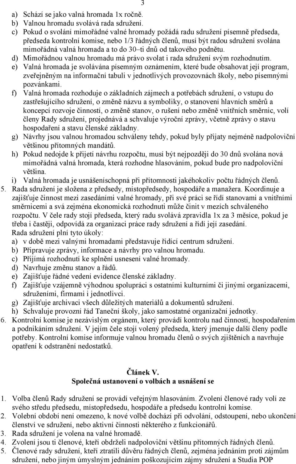 ti dnů od takového podnětu. d) Mimořádnou valnou hromadu má právo svolat i rada sdružení svým rozhodnutím.