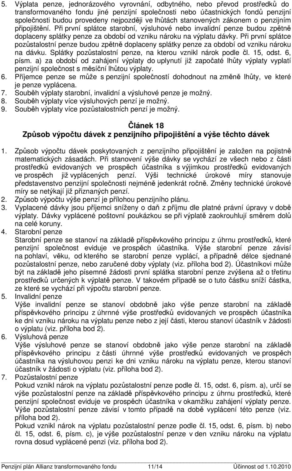 Při první spláce pozůsalosní penze budou zpěně doplaceny spláky penze za období od vzniku nároku na dávku. Spláky pozůsalosní penze, na kerou vznikl nárok podle čl. 15, ods. 6, písm.