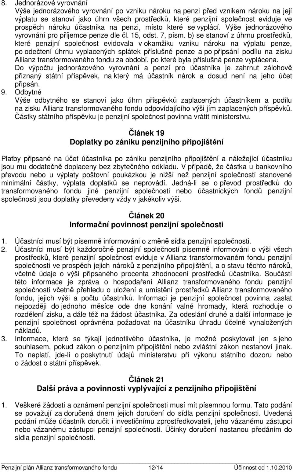 b) se sanoví z úhrnu prosředků, keré penzijní společnos evidovala v okamžiku vzniku nároku na výplau penze, po odečení úhrnu vyplacených spláek příslušné penze a po připsání podílu na zisku Allianz