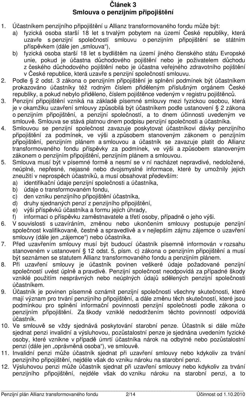 připojišění se sáním příspěvkem (dále jen smlouva ), b) fyzická osoba sarší 18 le s bydlišěm na území jiného členského sáu Evropské unie, pokud je účasna důchodového pojišění nebo je poživaelem