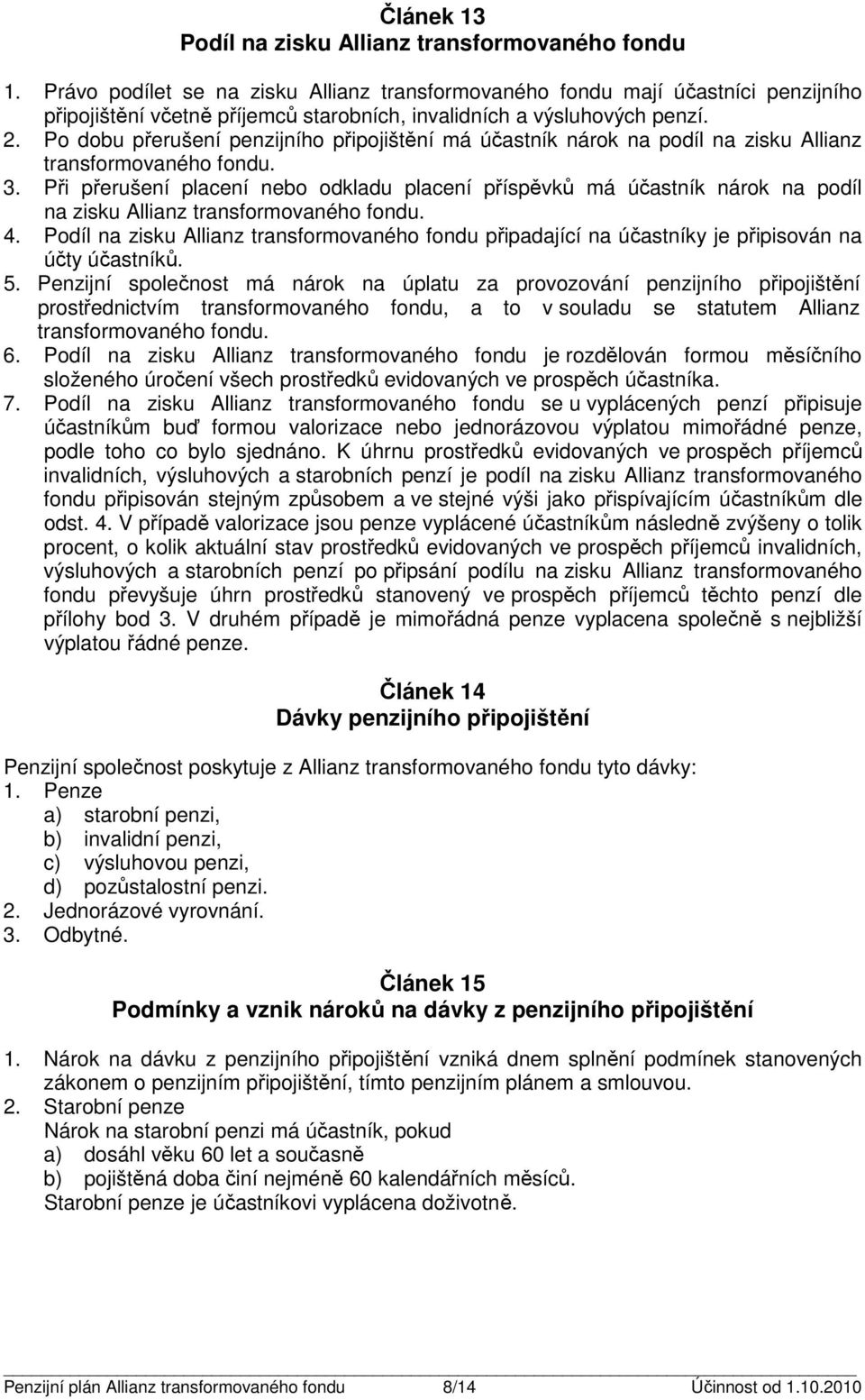 Po dobu přerušení penzijního připojišění má účasník nárok na podíl na zisku Allianz ransformovaného fondu. 3.